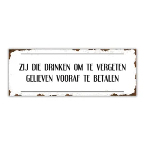 Wandbord 'Zij die drinken om te vergeten gelieven vooraf te betalen'